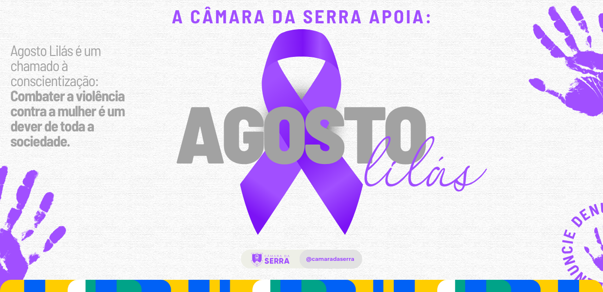 NOTÍCIA: Câmara da Serra reforça compromisso com o Agosto Lilás e o combate à violência contra a mulher.